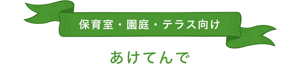 保育室・園庭・テラス向け「あけてんで」