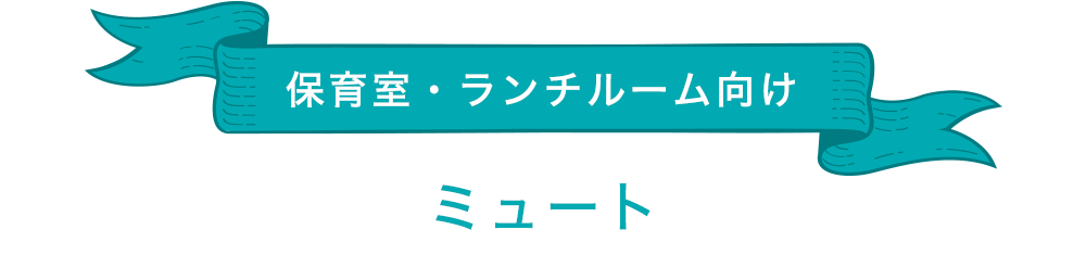 保育室・ランチルーム向け「ミュート」